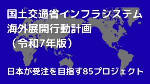 国土交通省インフラシステム海外展開行動計画で、日本が海外85プロジェクト受注を目指す！【業界情報】イメージ
