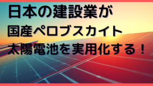 日本の建設業が国産ペロブスカイト太陽電池を実用化する!【業界研究】イメージ