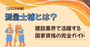 【2025年版】測量士補とは?建設業界で活躍する国家資格の完全ガイドイメージ