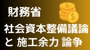 【財務省】社会資本整備の議論で巻き起った「施工余力」論争について【業界情報】イメージ