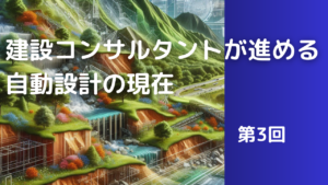 建設コンサルタントが進める自動設計の現在　第3回【業界研究】イメージ