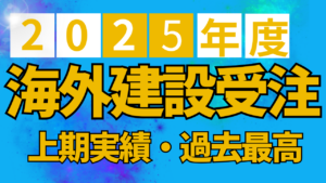 2025年度上半期 海外建設受注は62.6％増の1兆6178億円と過去最高【海外建設協会】イメージ
