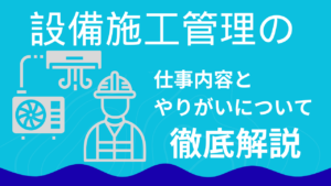 「設備施工管理」の仕事内容とやりがい、向いている人のポイントについて【建設業の仕事】イメージ
